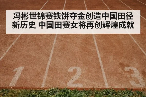 冯彬世锦赛铁饼夺金创造中国田径新历史 中国田赛女将再创辉煌成就